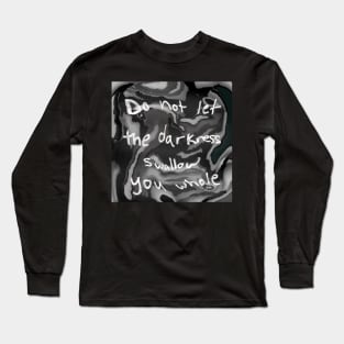 do not let the darkness swallow you whole Long Sleeve T-Shirt